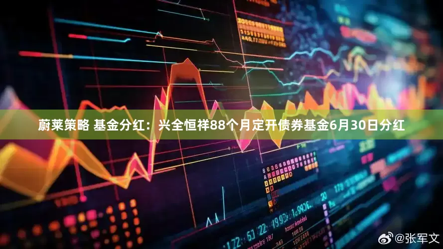 蔚莱策略 基金分红：兴全恒祥88个月定开债券基金6月30日分红